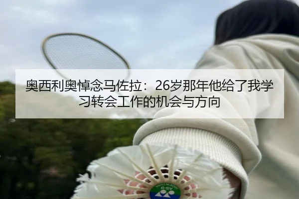 奥西利奥悼念马佐拉：26岁那年他给了我学习转会工作的机会与方向